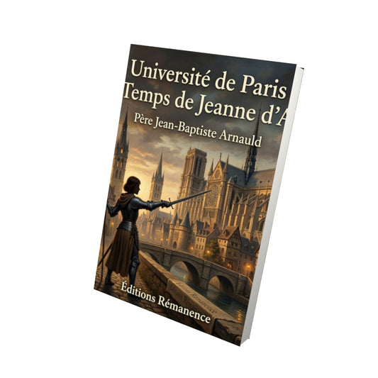 Livre Université de Paris et Temps de Jeanne d’Arc et la cause de sa haine contre la libératrice – Père Jean-Baptiste Arnauld - Vue 3D - Editions Remanence