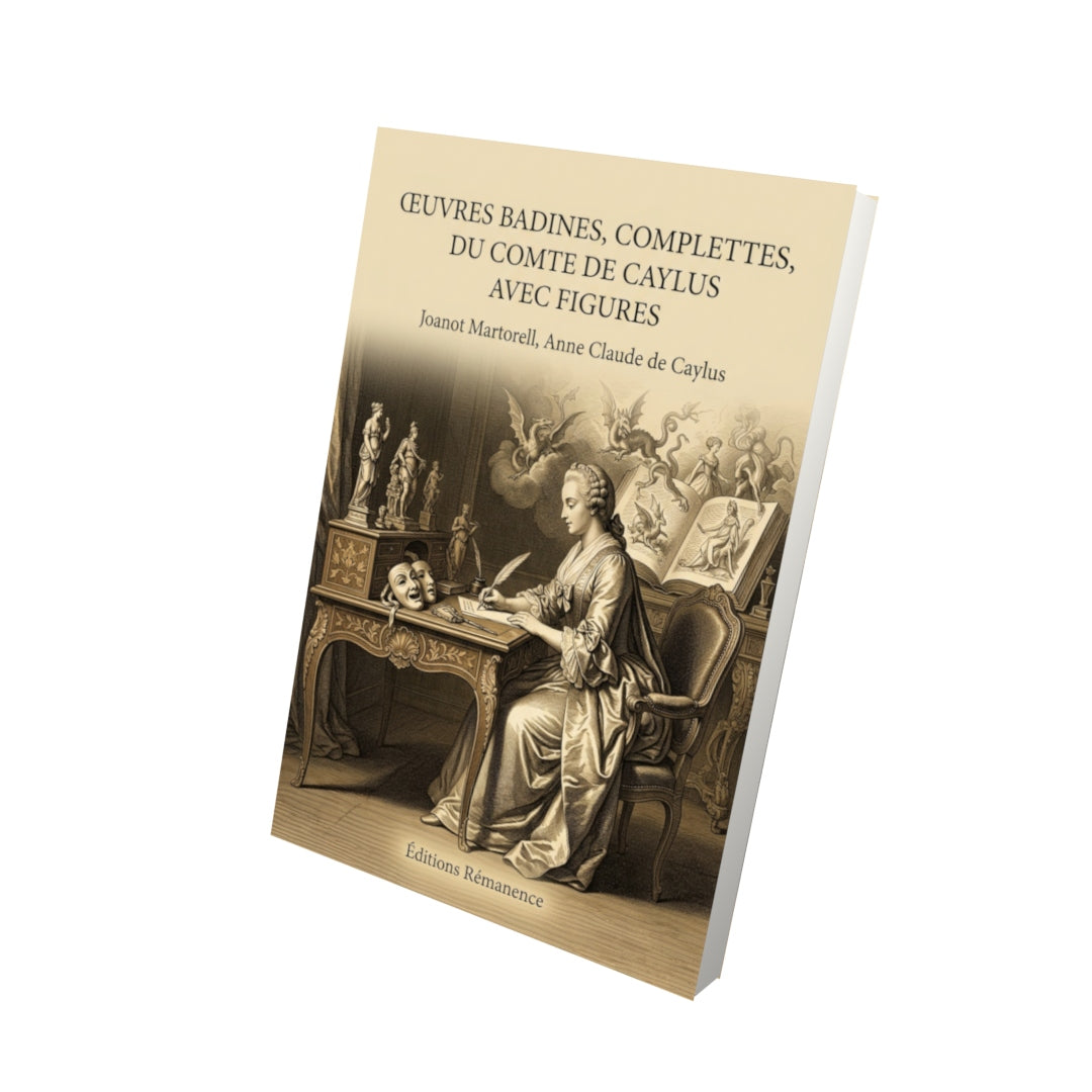 Livre Œuvres badines, complettes, du comte de Caylus avec figures par Joanot Martorell, Anne Claude Philippe de Pestels de Lévis de Tubières-Grimoard comte de Caylus - Vue 3D - Editions Remanence