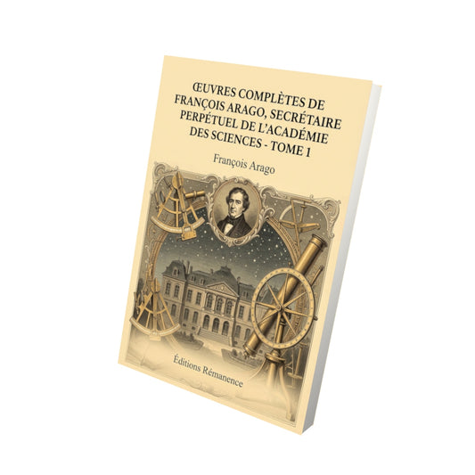 Livre Œuvres complètes de François Arago, secrétaire perpétuel de l’académie des sciences - Tome 7 par François Arago - Vue 3D - Editions Remanence