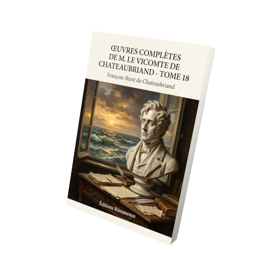 Livre Œuvres Complètes de M. Le Vicomte de Chateaubriand - Tome 18 par François-René de Chateaubriand - Vue 3D - Editions Remanence