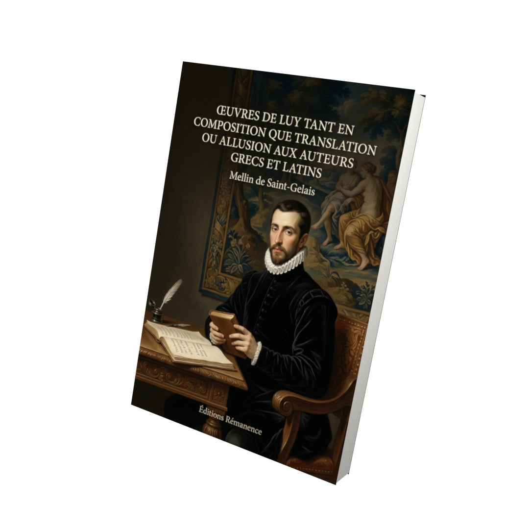 Livre Œuvres de luy tant en composition que translation ou allusion aux auteurs grecs et latins par Mellin de Saint-Gelais - Vue 3D - Editions Remanence