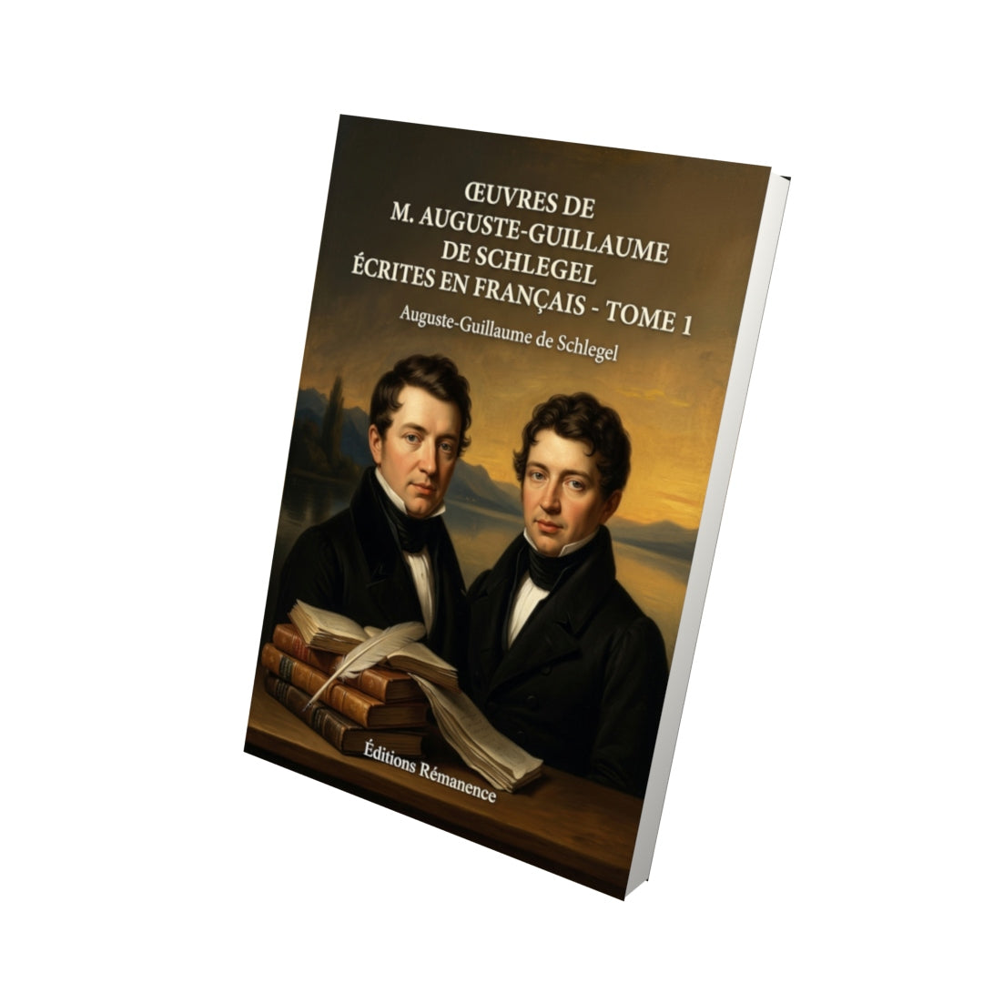 Livre Œuvres de M. Auguste-Guillaume de Schlegel écrites en français - Tome 1 par Auguste-Guillaume de Schlegel - Vue 3D - Editions Remanence