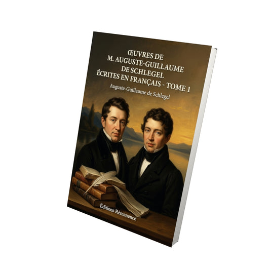 Livre Œuvres de M. Auguste-Guillaume de Schlegel écrites en français - Tome 1 par Auguste-Guillaume de Schlegel - Vue 3D - Editions Remanence