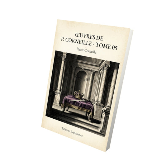 Livre Œuvres de P. Corneille - Tome 05 - Pierre Corneille - Vue 3D - Editions Remanence