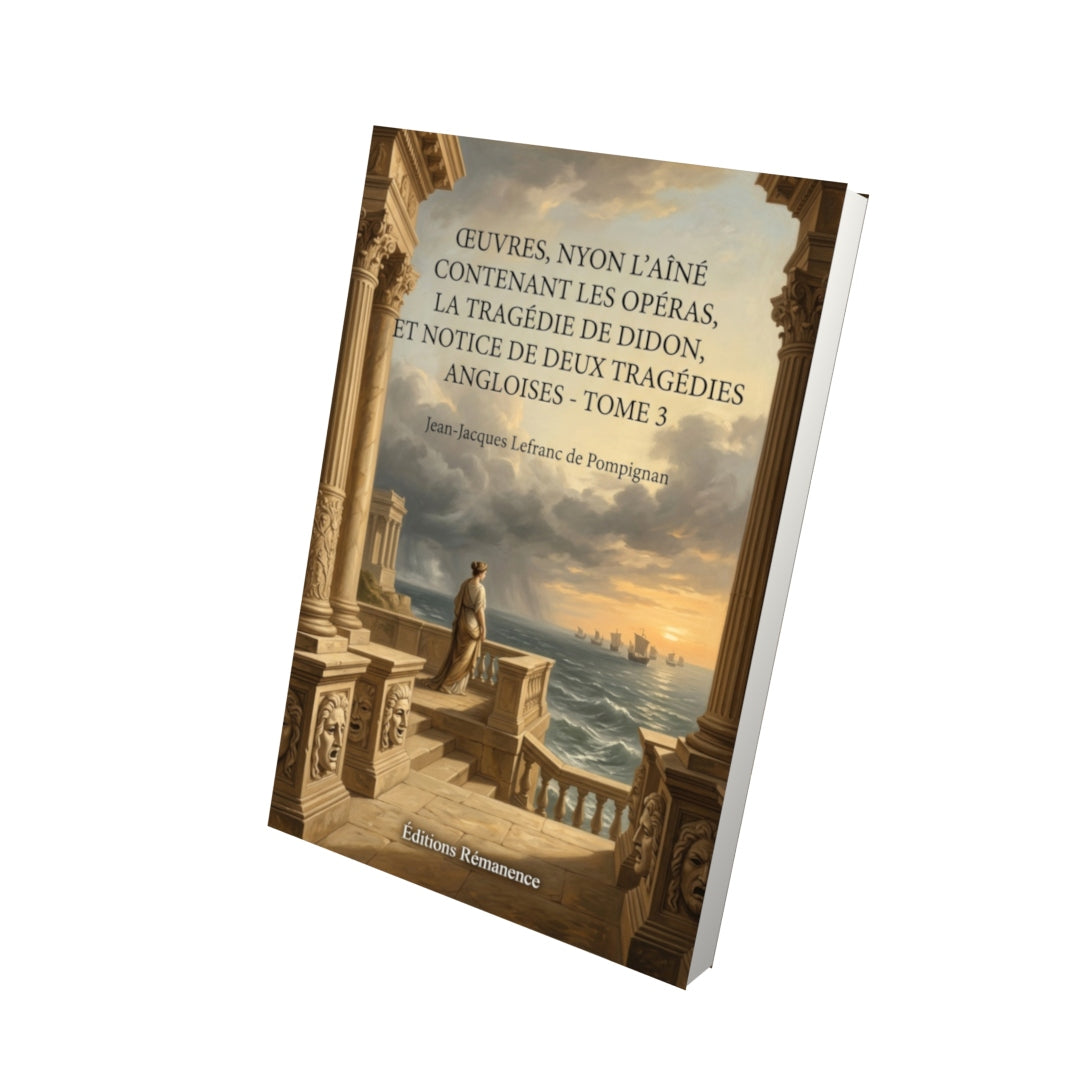Livre Œuvres, Nyon l’aîné contenant Les Opéras, la Tragédie de Didon, et Notice de deux Tragédies Angloises - Tome 3 par Jean-Jacques Lefranc de Pompignan - Vue 3D - Editions Remanence