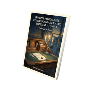 Œuvres posthumes : Correspondance avec Voltaire - Tome 3 - Frédéric II de Prusse