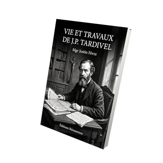 Livre Vie et travaux de J.P. Tardivel - Mgr Justin Fèvre - Vue 3D - Editions Remanence