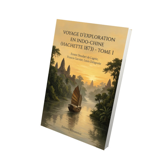 Livre Voyage d’exploration en Indo-Chine (Hachette 1873) - Tome 1 par Ernest Doudart de Lagrée, Francis Garnier, Louis Delaporte - Vue 3D - Editions Remanence